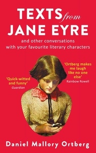 Daniel Mallory Ortberg - Texts from Jane Eyre - And other conversations with your favourite literary characters.