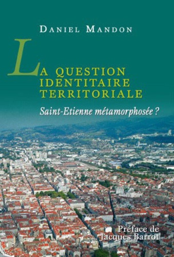 Daniel Mandon - La question identitaire territoriale - Saint-Etienne métamorphosée ?.