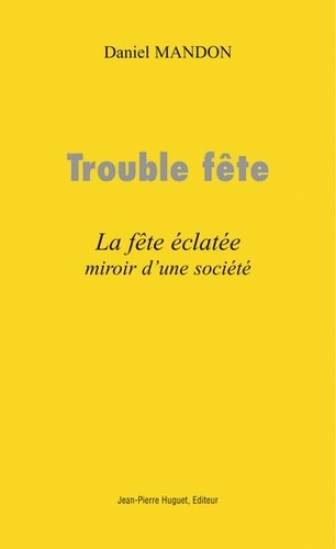 Trouble fête. La fête éclatée, miroir d'une... de Daniel Mandon - Livre -  Decitre