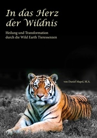 Daniel Mapel - In das Herz der Wildnis - Heilung und Transformation durch die Wild Earth Tieressenzen.