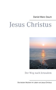 Daniel Marc Daum - Jesus Christus - Der Weg nach Jerusalem.