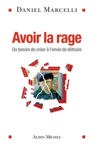 Daniel Marcelli et Daniel Marcelli - Avoir la rage - Du besoin de créer à l'envie de détruire.