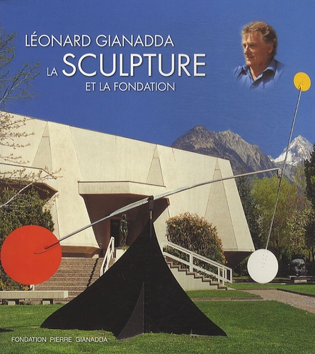 Daniel Marchesseau - Léonard Gianadda, la Sculpture et la Fondation.