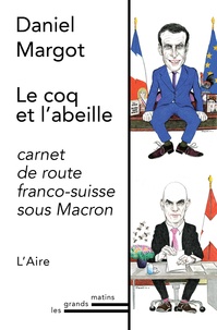 Daniel Margot - Le coq et l'abeille - Petit carnet de route franco-suisse sous Macron.