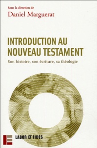 Daniel Marguerat - Introduction au Nouveau Testament - Son histoire, son écriture, sa théologie.