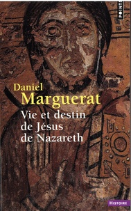 Daniel Marguerat - Vie et destin de Jésus de Nazareth.