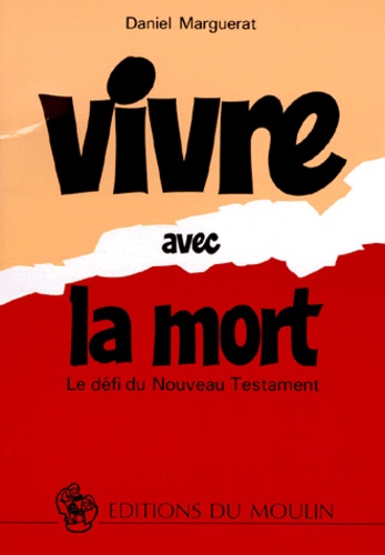 Daniel Marguerat - Vivre Avec La Mort. Le Defi Du Nouveau Testament, 3eme Edition.