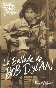 Daniel Mark Epstein - La ballade de Bob Dylan.