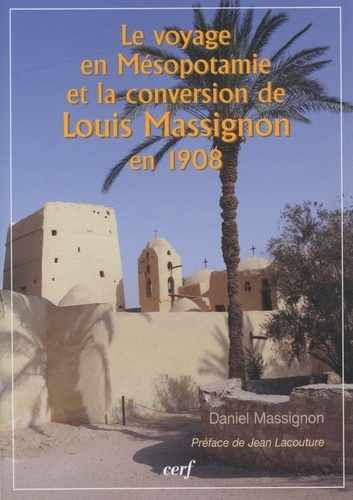 Daniel Massignon - Le voyage en Mésopotamie et la conversion de Louis Massignon en 1908.