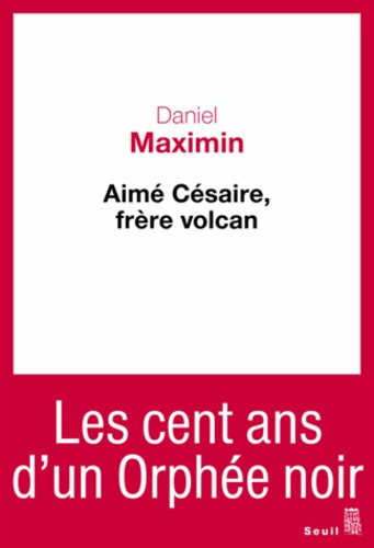 Daniel Maximin - Aime Césaire, frère volcan.
