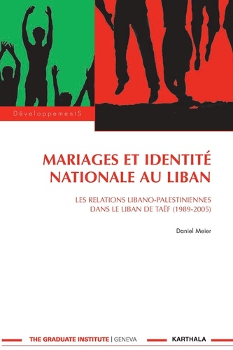 Daniel Meier - Mariages et idendité nationale au Liban - Les relations libano-palestiniennes dans le Liban de Taëf (1989-2005).