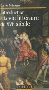 Daniel Ménager - Introduction à la vie littéraire du XVIe siècle.