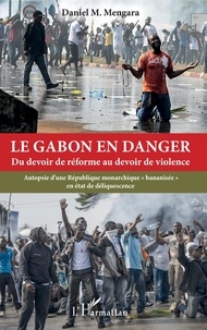 Pdf livre à téléchargement gratuit Le Gabon en danger, du devoir de réforme au devoir de violence  - Autopsie d'une République monarchique 