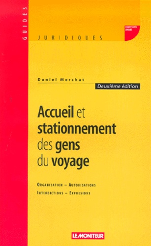 Daniel Merchat - Accueil et stationnement des gens du voyage - Organisation, Autorisations, Interdictions, Expulsions, 2ème édition.