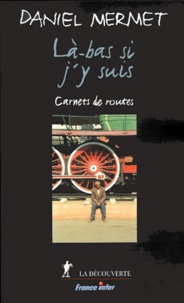 Daniel Mermet - La-Bas Si J'Y Suis. Carnets De Routes.