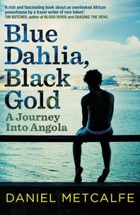 Daniel Metcalfe - Blue Dahlia, Black Gold - A Journey Into Angola.