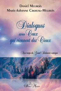 Daniel Meurois et Marie Johanne Croteau-Meurois - Dialogues avec Ceux qui viennent des Cieux - Aux temps du Grand Balancier cosmique.