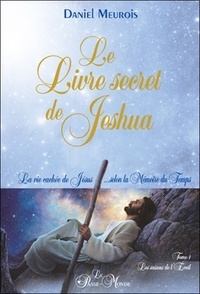 Daniel Meurois - Le livre secret de Jeshua - La vie cachée de Jésus selon la mémoire du temps Tome 1, Les saisons de l'éveil.