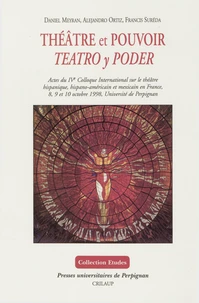 Théâtre et pouvoir : actes du IVe colloque international sur le théâtre hispanique, hispano-américain et mexicain en France, 8, 9 et 10 octobre 1998, Université de Perpignan