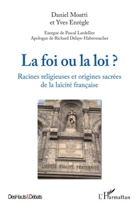 Daniel Moatti et Yves Enrègle - La foi ou la loi ? - Racines religieuses et origines de la laïcité française.