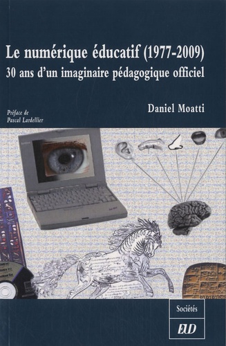 Daniel Moatti - Le numérique éducatif (1977-2009) - 30 ans d'un imaginaire pédagogique officiel.
