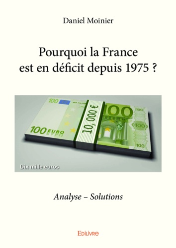 Pourquoi la France est en déficit depuis 1975 ?. Analyse - Solutions