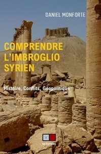 Daniel Monforte - Comprendre l'imbroglio syrien - Histoire, Conflits, Géopolitique.