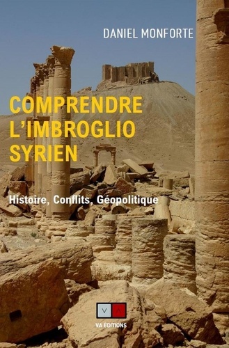 Comprendre l'imbroglio syrien. Histoire, Conflits, Géopolitique