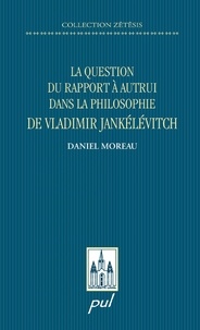 Daniel Moreau - La question du rapport à autrui dans la philosophie de Vladimir Jankélévitvh.