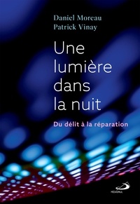 Daniel Moreau et Patrick Vinay - Une lumière dans la nuit - Du délit à la réparation.