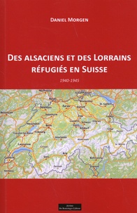 Daniel Morgen - Des Alsaciens et des Lorrains réfugiés en Suisse (1940-1945).