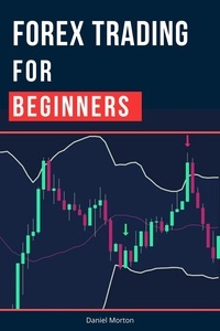 Ebook manuels gratuits téléchargement Forex Trading For Beginners: A Step by Step Guide to Making Money Trading Forex  - Day Trading Strategies That Work, #1 par Daniel Morton PDB