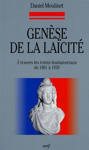 Daniel Moulinet - Genèse de la laïcité - A travers les textes fondamentaux de 1801 à 1959.