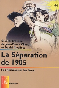 Daniel Moulinet et Jean-Pierre Chantin - La séparation de 1905 - Les hommes et les lieux.