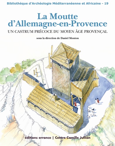 Daniel Mouton - La Moutte d'Allemagne-en-Provence - Un castrum précoce du Moyen Age provençal.