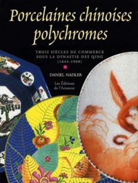 Daniel Nadler - Porcelaines Chinoises Polychromes. Trois Siecles De Commerce Sous La Dynastie Des Qing (1644-1908).