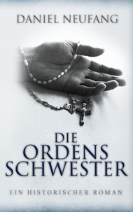 Daniel Neufang - Die Ordensschwester - Ein historischer Roman.