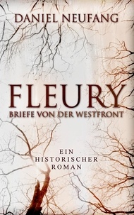 Daniel Neufang - Fleury - Briefe von der Westfront.