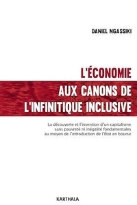 Daniel Ngassiki - L'économie aux canons de l'infinitique inclusive - La découverte et l'invention d'un capitalisme sans pauvreté ni inégalités fondamentales.