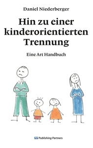 Daniel Niederberger - Hin zu einer kinderorientierten Trennung - Eine Art Handbuch.