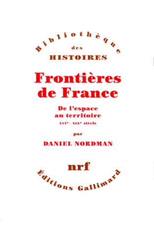 Daniel Nordman - FRONTIERES DE FRANCE. - De l'espace au territoire, XVIème-XIXème siècle.
