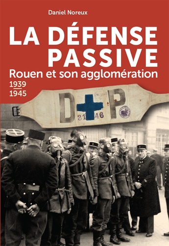 La défense passive. Rouen et son agglomération, 1939-1945