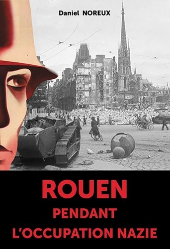 Daniel Noreux - Rouen pendant l'occupation nazie.