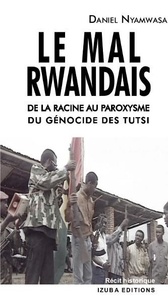 Daniel Nyamwasa - Le Mal rwandais. De la racine au paroxysme du génocide des Tutsi.