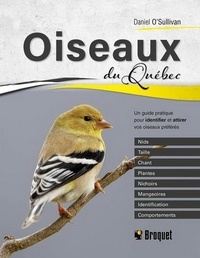 Daniel O'Sullivan - Oiseaux du Québec - Un guide pratique pour identifier et attirer vos oiseaux préférés.