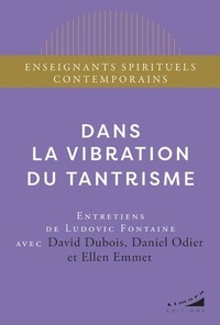 Daniel Odier et David Dubois - Dans la vibration du tantrisme.