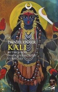 Daniel Odier - Kali - Mythologie, pratiques secrètes et rituels.