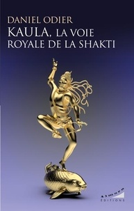 Daniel Odier - Kaula, la voie royale de la Shakti.