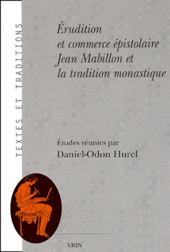 Daniel-Odon Hurel - Erudition et commerce épistolaire - Jean Mabillon et la tradition monastique.