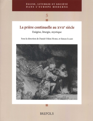 Daniel-Odon Hurel et Simon Icard - La prière continuelle au XVIIe siècle - Exégèse, liturgie, mystique.